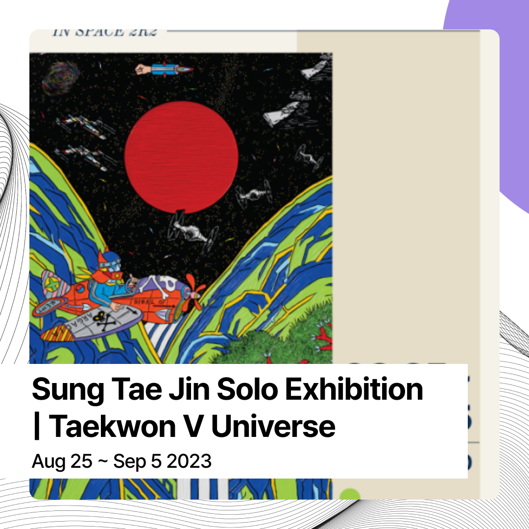 Sung Tae Jin Solo Exhibition | Taekwon V Universe