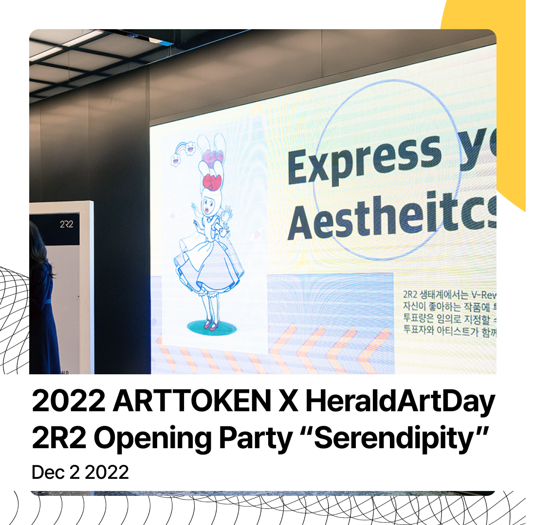 2022 ARTTOKEN X HeraldArtDay 2R2 Opening Party "Serendipity”